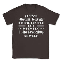 Load image into Gallery viewer, Funny I Don&#39;t Always Tolerate Stupid People Coworker Sarcasm Print ( - Brown
