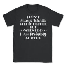 Load image into Gallery viewer, Funny I Don&#39;t Always Tolerate Stupid People Coworker Sarcasm Print ( - Black
