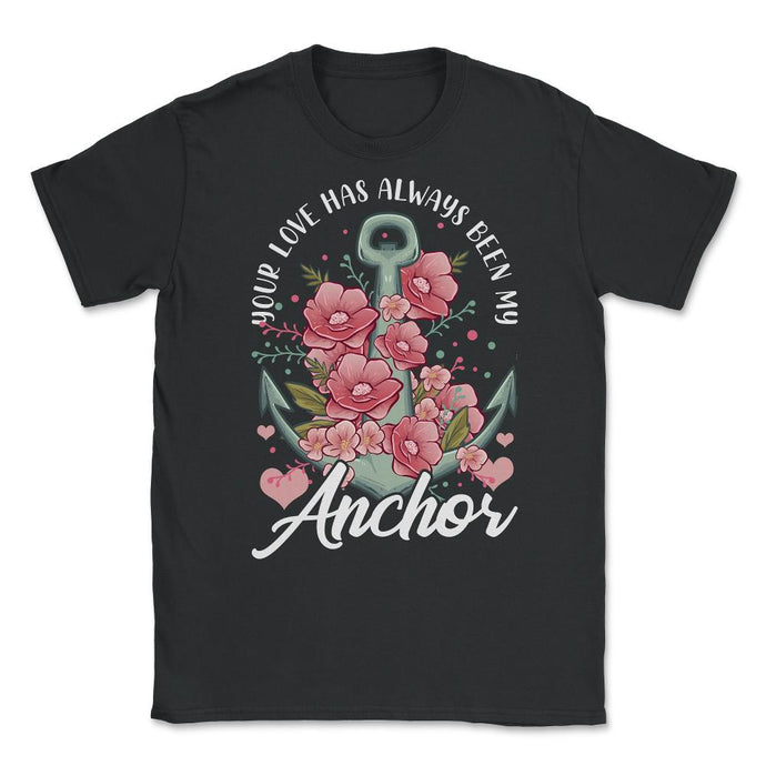 Mother's Day Quote Your Love Have Always Been My Anchor Graphic ( - Black