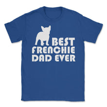 Load image into Gallery viewer, Funny French Bulldog Best Frenchie Dad Ever Dog Lover Print (Front - Royal Blue
