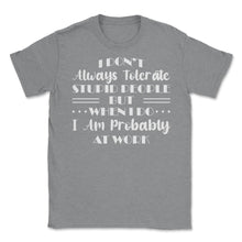 Load image into Gallery viewer, Funny I Don&#39;t Always Tolerate Stupid People Coworker Sarcasm Print ( - Grey Heather
