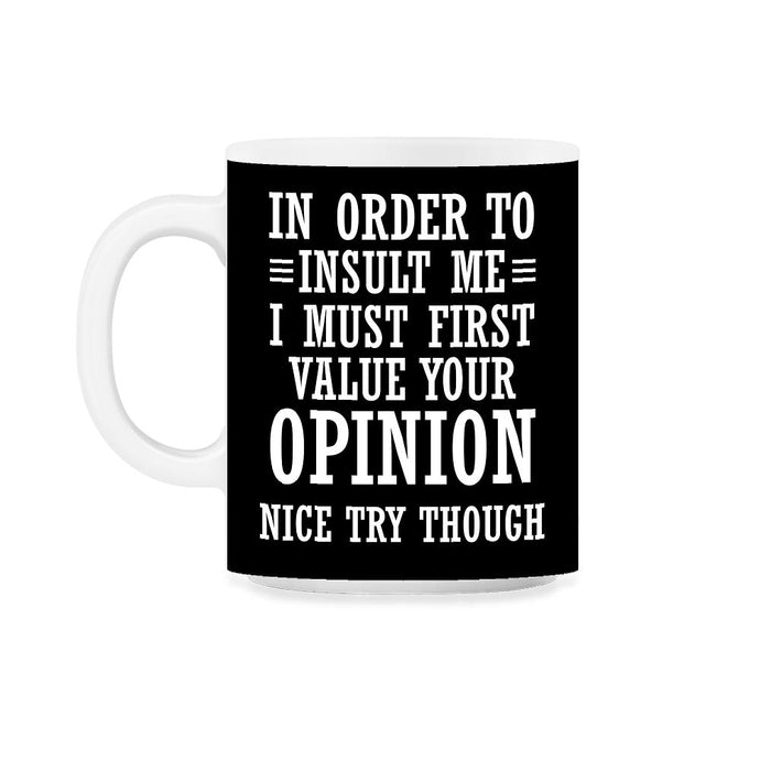 Funny In Order To Insult Me Must Value Your Opinion Sarcasm product - Black on White