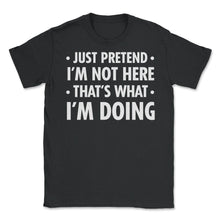 Load image into Gallery viewer, Funny Sarcastic Introvert Pretend I&#39;m Really Not Here Humor Print ( - Black
