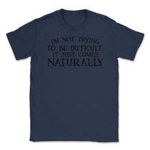 Load image into Gallery viewer, Funny Not Trying To Be Difficult It Comes Naturally Sarcasm Design ( - Navy

