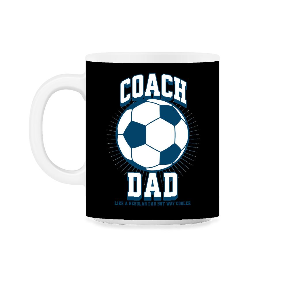 Soccer Coach Dad Like a Regular Dad but Way Cooler Soccer design 11oz - Black on White