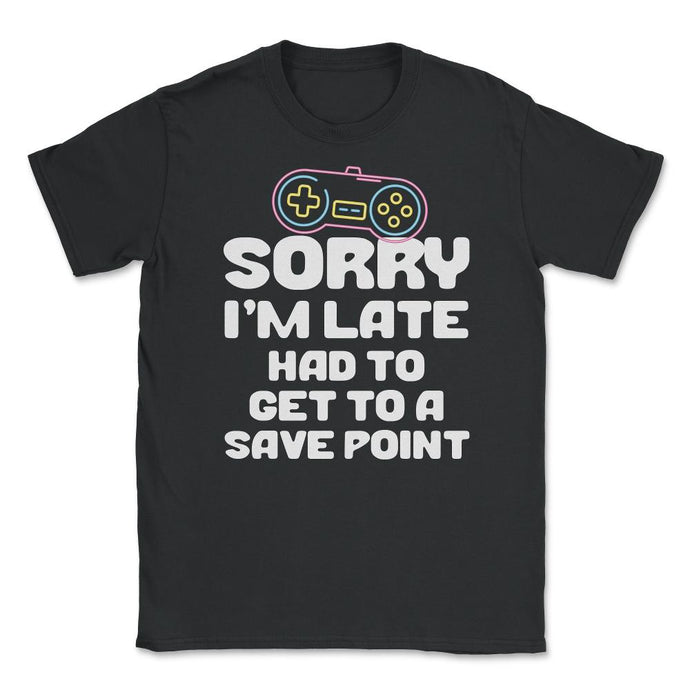 Funny Gamer Humor Sorry I'm Late Had To Get To Save Point Print ( - Black