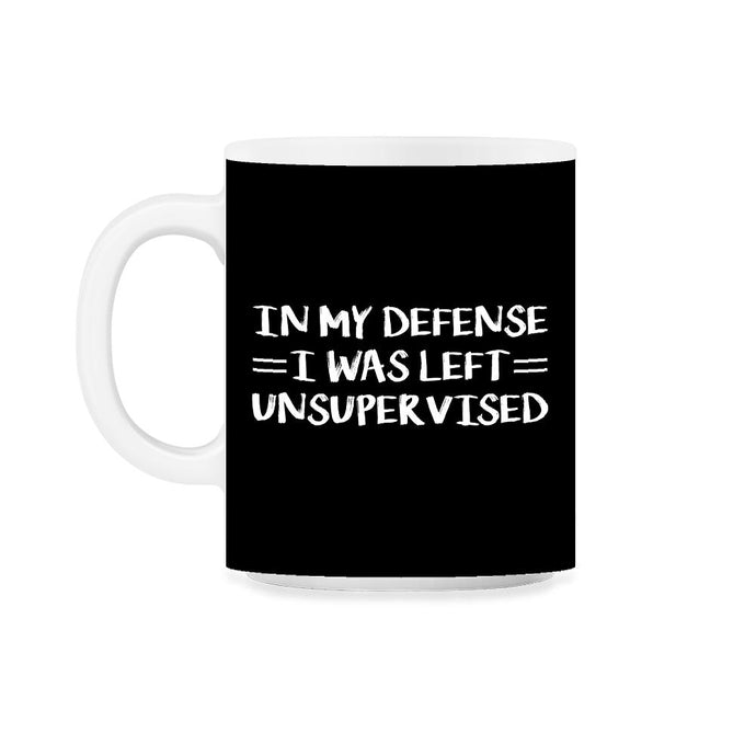 Funny In My Defense I Was Left Unsupervised Coworker Gag graphic 11oz - Black on White