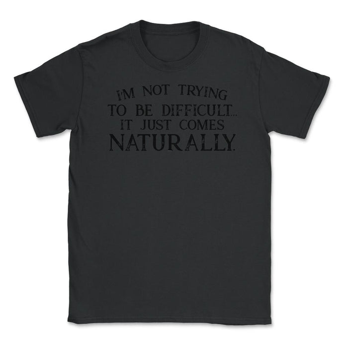 Funny Not Trying To Be Difficult It Comes Naturally Sarcasm Design ( - Black