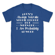 Load image into Gallery viewer, Funny I Don&#39;t Always Tolerate Stupid People Coworker Sarcasm Print ( - Royal Blue
