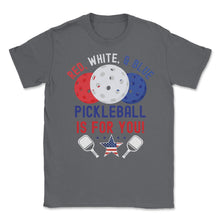 Load image into Gallery viewer, Pickleball Red, White &amp; Blue Pickleball Is For You Design (Front - Smoke Grey
