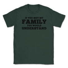 Load image into Gallery viewer, Funny If You Met My Family You Would Understand Reunion Design (Front - Forest Green
