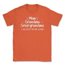 Load image into Gallery viewer, Funny Mom Grandma Great Grandma I Keep Getting More Awesome Design ( - Orange
