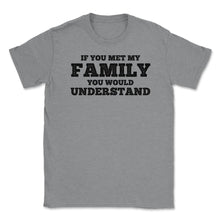 Load image into Gallery viewer, Funny If You Met My Family You Would Understand Reunion Design (Front - Grey Heather
