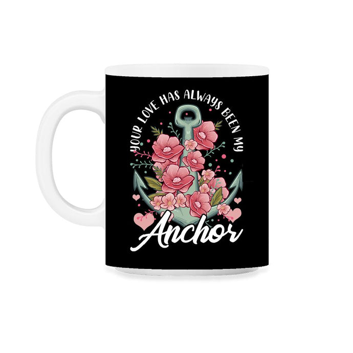 Mother's Day Quote Your Love Have Always Been My Anchor graphic 11oz - Black on White