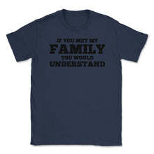 Load image into Gallery viewer, Funny If You Met My Family You Would Understand Reunion Design (Front - Navy
