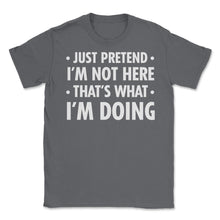Load image into Gallery viewer, Funny Sarcastic Introvert Pretend I&#39;m Really Not Here Humor Print ( - Smoke Grey
