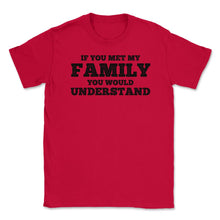 Load image into Gallery viewer, Funny If You Met My Family You Would Understand Reunion Design (Front - Red
