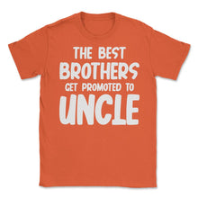 Load image into Gallery viewer, Funny The Best Brothers Get Promoted To Uncle Pregnancy Design (Front - Orange
