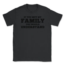 Load image into Gallery viewer, Funny If You Met My Family You Would Understand Reunion Design (Front - Black
