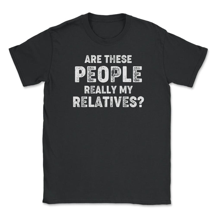 Funny Family Reunion Are These People Really My Relatives Graphic ( - Black
