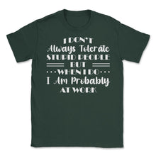 Load image into Gallery viewer, Funny I Don&#39;t Always Tolerate Stupid People Coworker Sarcasm Print ( - Forest Green
