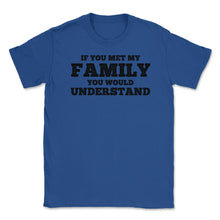 Load image into Gallery viewer, Funny If You Met My Family You Would Understand Reunion Design (Front - Royal Blue
