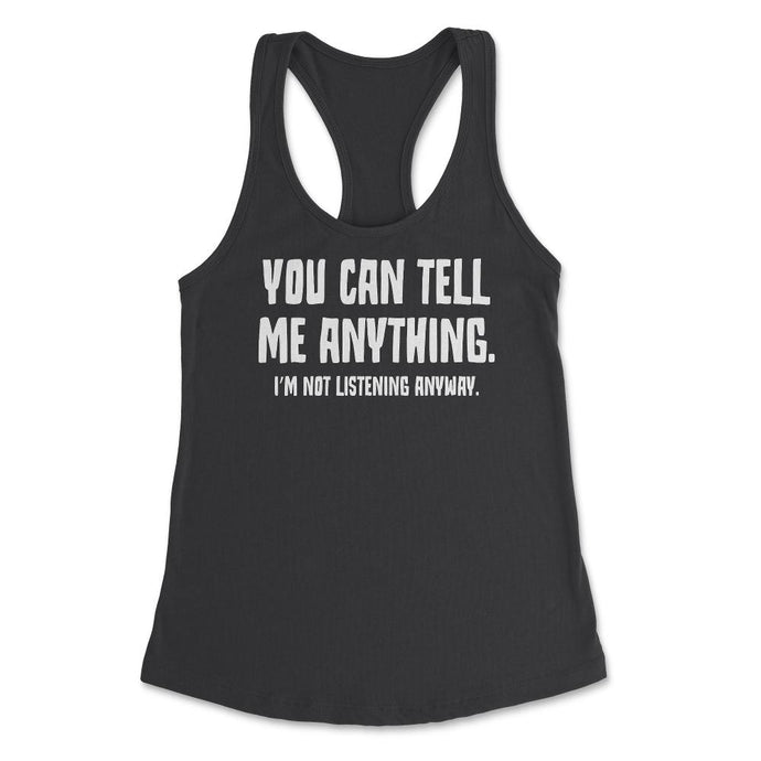Funny Sarcastic You Can Tell Me Anything Not Listening Gag Design ( - Black