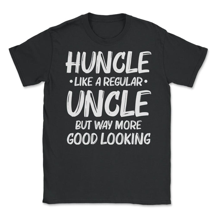 Funny Huncle Like A Regular Uncle Way More Good Looking Print (Front - Black