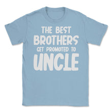 Load image into Gallery viewer, Funny The Best Brothers Get Promoted To Uncle Pregnancy Design (Front - Light Blue
