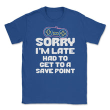 Load image into Gallery viewer, Funny Gamer Humor Sorry I&#39;m Late Had To Get To Save Point Print ( - Royal Blue
