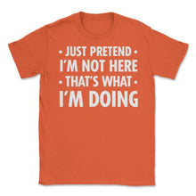 Load image into Gallery viewer, Funny Sarcastic Introvert Pretend I&#39;m Really Not Here Humor Print ( - Orange
