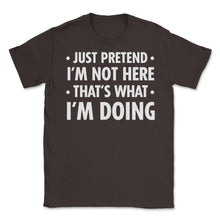 Load image into Gallery viewer, Funny Sarcastic Introvert Pretend I&#39;m Really Not Here Humor Print ( - Brown
