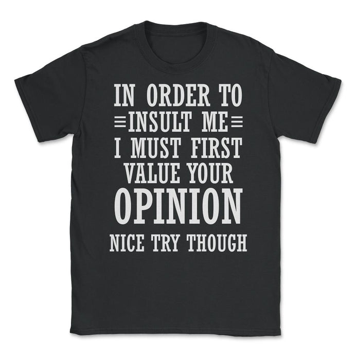 Funny In Order To Insult Me Must Value Your Opinion Sarcasm Product ( - Black