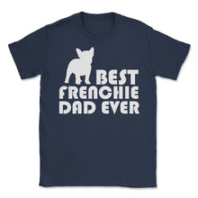 Load image into Gallery viewer, Funny French Bulldog Best Frenchie Dad Ever Dog Lover Print (Front - Navy
