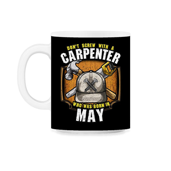 Don't Screw with A Carpenter Who Was Born in May product 11oz Mug - Black on White