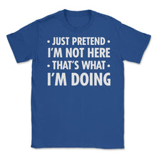 Load image into Gallery viewer, Funny Sarcastic Introvert Pretend I&#39;m Really Not Here Humor Print ( - Royal Blue
