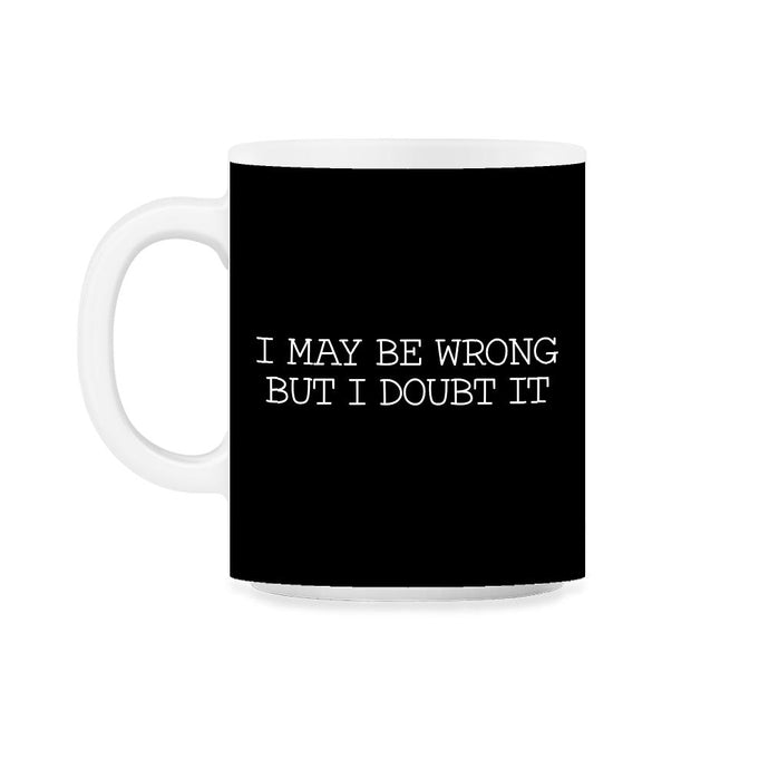 Funny I May Be Wrong But I Doubt It Sarcastic Coworker Humor design - Black on White