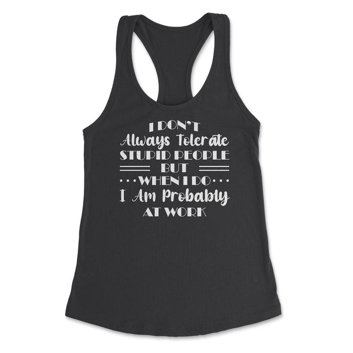 Funny I Don't Always Tolerate Stupid People Coworker Sarcasm Print ( - Black