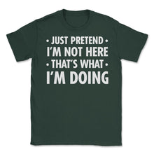 Load image into Gallery viewer, Funny Sarcastic Introvert Pretend I&#39;m Really Not Here Humor Print ( - Forest Green
