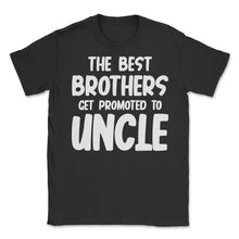 Load image into Gallery viewer, Funny The Best Brothers Get Promoted To Uncle Pregnancy Design (Front - Black
