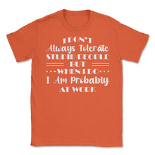 Load image into Gallery viewer, Funny I Don&#39;t Always Tolerate Stupid People Coworker Sarcasm Print ( - Orange
