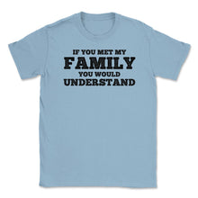 Load image into Gallery viewer, Funny If You Met My Family You Would Understand Reunion Design (Front - Light Blue
