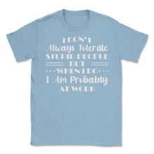 Load image into Gallery viewer, Funny I Don&#39;t Always Tolerate Stupid People Coworker Sarcasm Print ( - Light Blue
