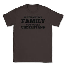 Load image into Gallery viewer, Funny If You Met My Family You Would Understand Reunion Design (Front - Brown

