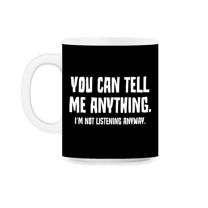 Funny Sarcastic You Can Tell Me Anything Not Listening Gag design - Black on White