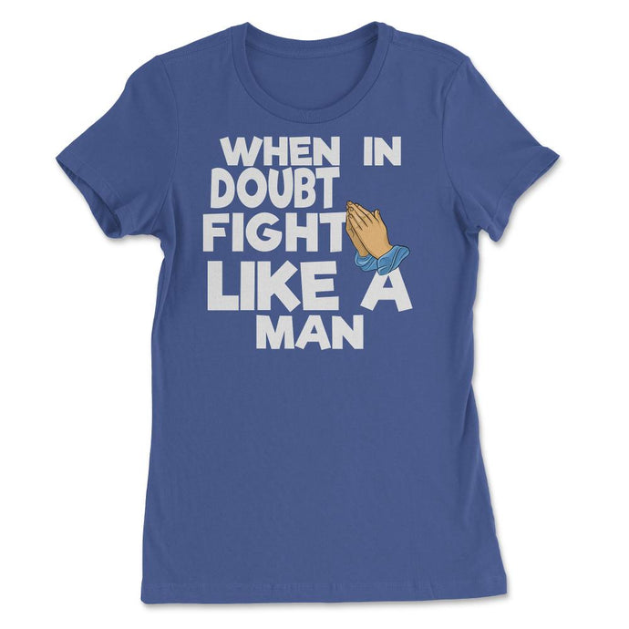 When In Doubt Fight Like A Man (Front Print) Women's Tee - Royal Blue