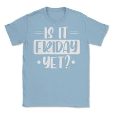 Load image into Gallery viewer, Funny Is It Friday Yet Sarcastic Coworker Employee Humor Graphic ( - Light Blue
