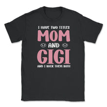 Load image into Gallery viewer, Funny I Have Two Titles Mom And Gigi Rock Them Both Grandma Print ( - Black
