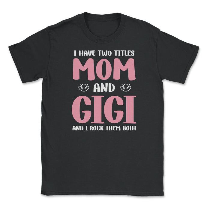 Funny I Have Two Titles Mom And Gigi Rock Them Both Grandma Print ( - Black