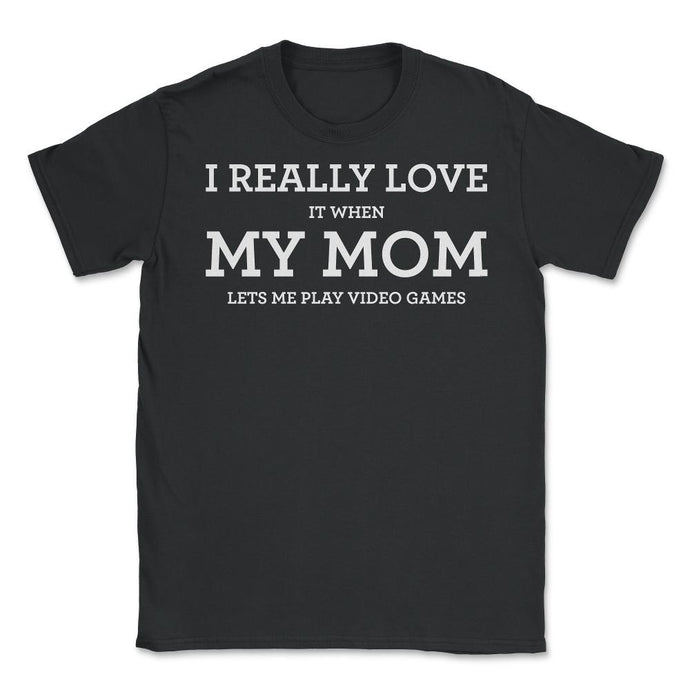 Funny I Really Love It When My Mom Lets Me Play Video Games Graphic ( - Black